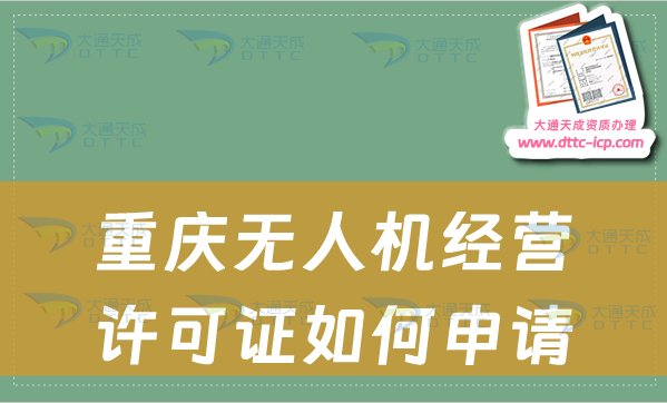 重庆无人机经营许可证如何申请(通用航空企业经营许可证怎么办理)