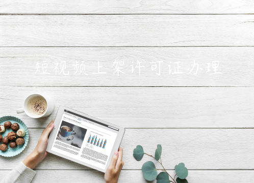 开发短视频APP上架线上运营需要什么许可证资质办理