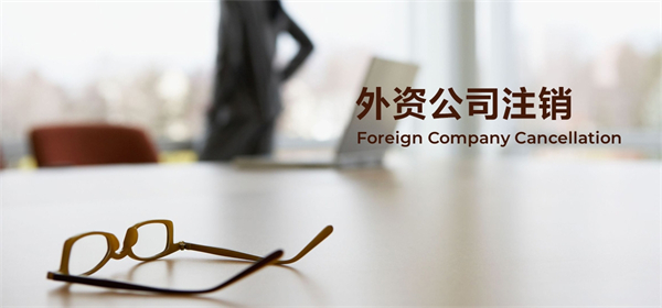 外资公司注销需要准备哪些资料?