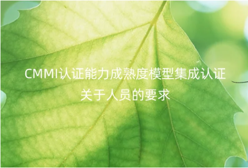 CMMI认证能力成熟度模型集成认证关于人员的要求