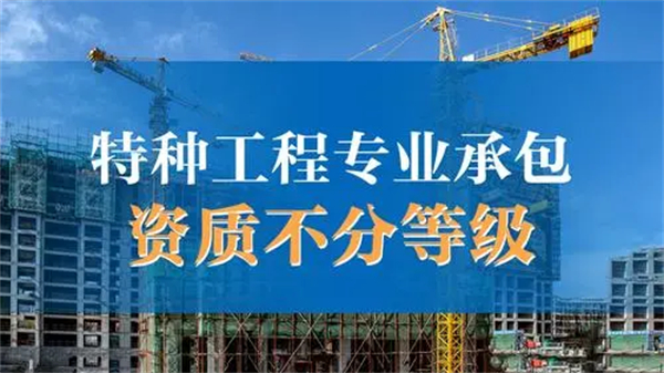 特种工程专业承包资质标准_特种工程专业承包资质能干什么_代办特种工程专业承包资质
