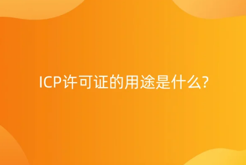 ICP许可证的用途是什么?