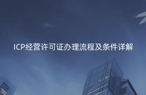 ICP经营许可证办理流程及条件详解 ICP经营许可证办理流程及条件详解