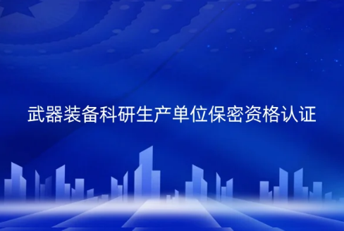 武器装备科研生产单位保密资格认证(一级、二级)申请指南