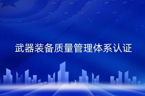 GJB国军标武器装备质量管理体系认证的条件,材料和有效期 GJB国军标武器装备质量管理体系认证的条件,材料和有效期