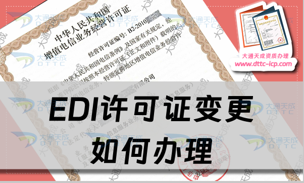 EDI许可证变更如何办理?材料要求有哪些? EDI许可证变更如何办理?材料要求有哪些?