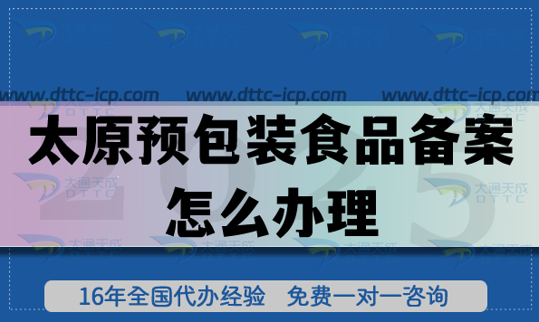 太原预包装食品备案怎么办理?25年零食饮料企业资质条件材料明细