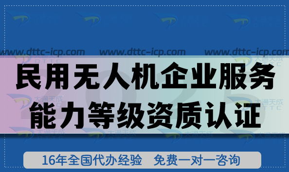 民用无人机企业服务能力等级资质认证是什么?怎么办理? 民用无人机企业服务能力等级资质认证是什么?怎么办理?