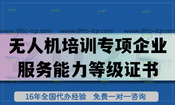 无人机培训专项企业服务能力等级证书是什么?怎么办理? 无人机培训专项企业服务能力等级证书是什么?怎么办理?