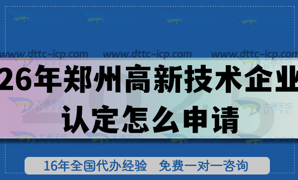 26年郑州高新技术企业认定怎么申请?准备条件+材料有哪些? 26年郑州高新技术企业认定怎么申请?准备条件+材料有哪些?