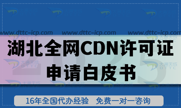 湖北全网CDN许可证申请白皮书,一文教你办理条件审核材料流程 湖北全网CDN许可证申请白皮书,一文教你办理条件审核材料流程