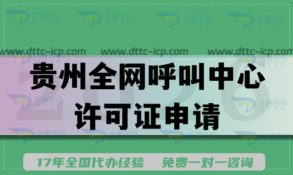 2026年贵州全网呼叫中心许可证申请全攻略:政策、流程、注意事项一文读懂 2026年贵州全网呼叫中心许可证申请全攻略:政策、流程、注意事项一文读懂