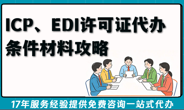 2026年企业资质办理指南:ICP、EDI许可证代办条件材料攻略 2026年企业资质办理指南:ICP、EDI许可证代办条件材料攻略