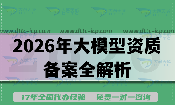 2026年大模型资质备案全解析,大通天成免费咨询等你来! 2026年大模型资质备案全解析,大通天成免费咨询等你来!