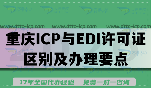 2026年重庆增值电信ICP与EDI许可证区别及办理要点 2026年重庆增值电信ICP与EDI许可证区别及办理要点