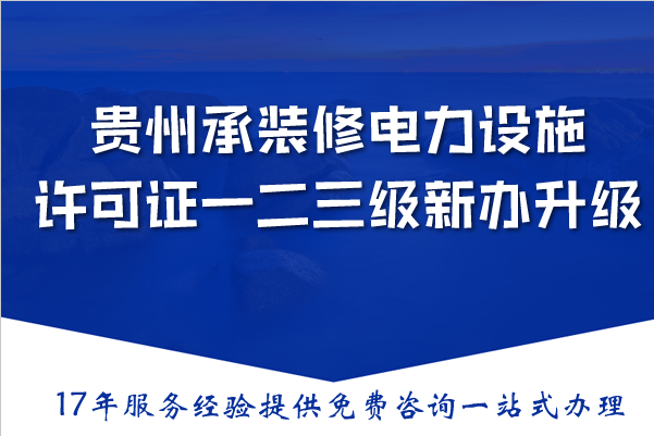 贵州承装(修、试)电力设施许可证一二三级新办与升级,2026办理条件材料流程
