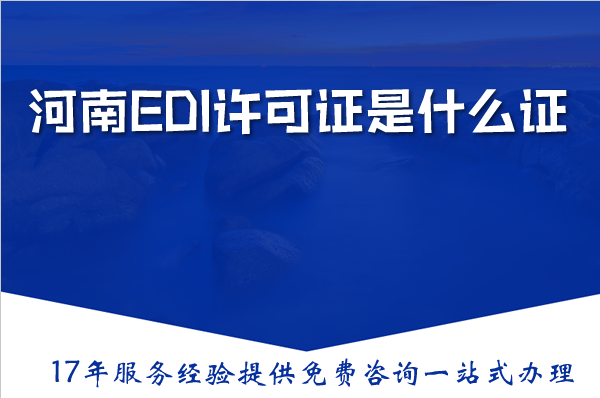 河南EDI许可证是什么证，EDI证办理要满足什么条件