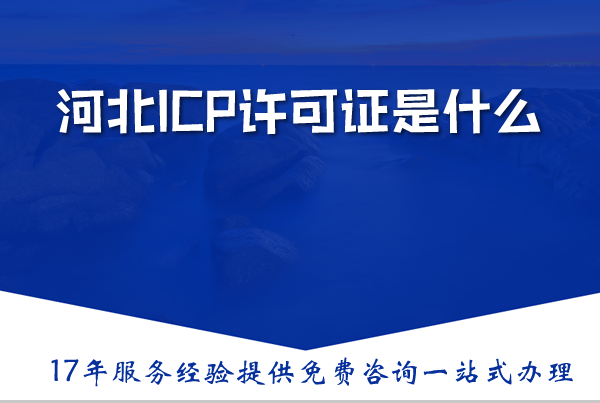 河北ICP许可证是什么？办理需要什么？一篇文章带你全搞清楚